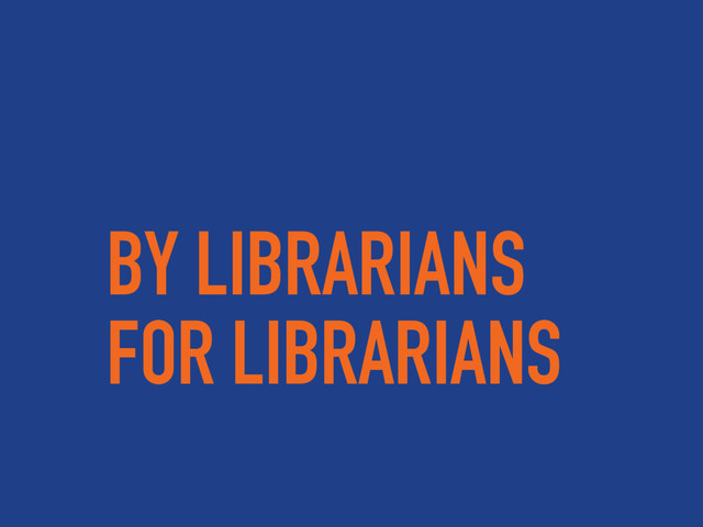 BY LIBRARIANS
FOR LIBRARIANS
