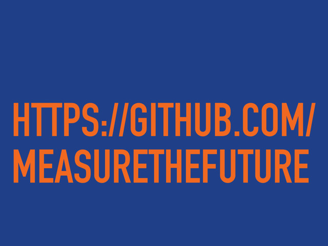 HTTPS://GITHUB.COM/
MEASURETHEFUTURE

