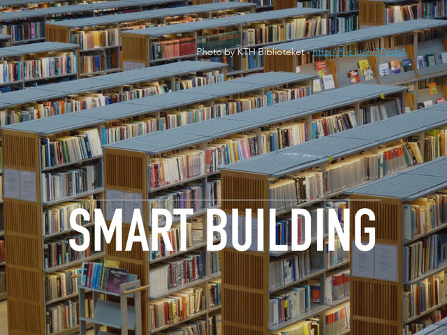 SMART BUILDING
Photo by KTH Biblioteket - http://flic.kr/p/7Pesb4
