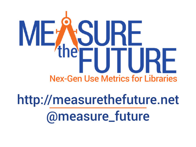 Nex-Gen Use Metrics for Libraries
http://measurethefuture.net
@measure_future
