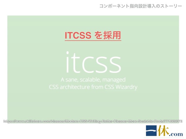 ITCSS Λ࠾༻
https://www.skillshare.com/classes/Modern-CSS-Writing-Better-Cleaner-More-Scalable-Code/771669373
ίϯϙʔωϯτࢦ޲ઃܭಋೖͷετʔϦʔ
