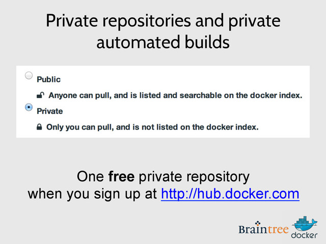 Private repositories and private
automated builds
One free private repository
when you sign up at http://hub.docker.com

