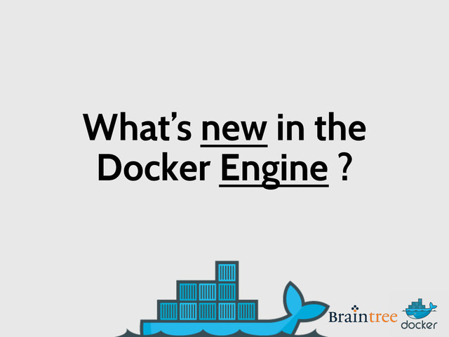 What’s new in the
Docker Engine ?

