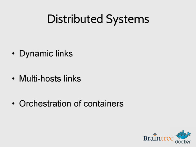 Distributed Systems
•  Dynamic links
•  Multi-hosts links
•  Orchestration of containers
