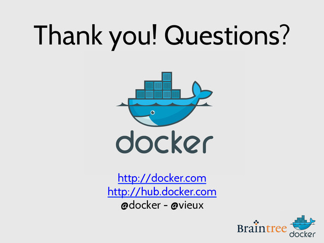Thank you! Questions?
http://docker.com
http://hub.docker.com
@docker - @vieux
