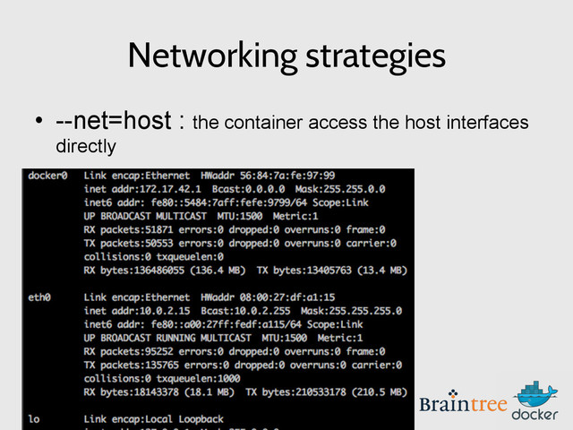 Networking strategies
•  --net=host : the container access the host interfaces
directly
