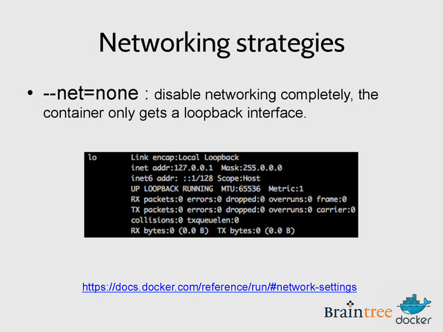 Networking strategies
•  --net=none : disable networking completely, the
container only gets a loopback interface.
https://docs.docker.com/reference/run/#network-settings
