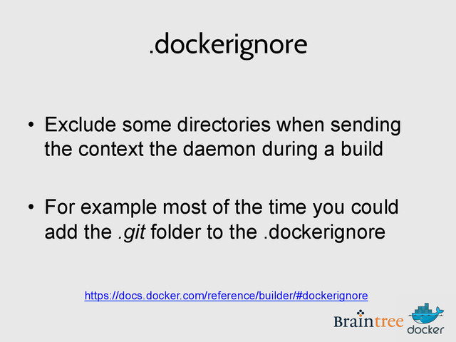 .dockerignore
•  Exclude some directories when sending
the context the daemon during a build
•  For example most of the time you could
add the .git folder to the .dockerignore
https://docs.docker.com/reference/builder/#dockerignore
