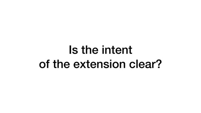 Is the intent
of the extension clear?
