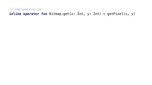 // Implementation
inline operator fun Bitmap.get(x: Int, y: Int) = getPixel(x, y)
