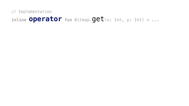 // Implementation
inline operator fun Bitmap.get(x: Int, y: Int) = ...
