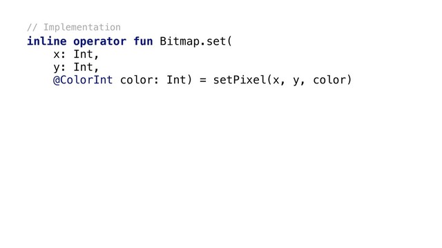 // Implementation
inline operator fun Bitmap.set(
x: Int,
y: Int,
@ColorInt color: Int) = setPixel(x, y, color)
