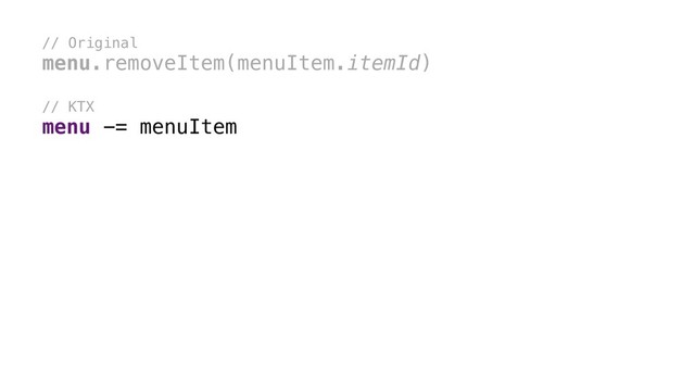 // Original
menu.removeItem(menuItem.itemId)
// KTX
menu -= menuItem
