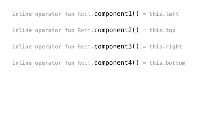 inline operator fun Rect.component1() = this.left
inline operator fun Rect.component2() = this.top
inline operator fun Rect.component3() = this.right
inline operator fun Rect.component4() = this.bottom
