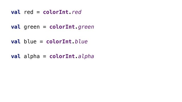 val red = colorInt.red
val green = colorInt.green
val blue = colorInt.blue
val alpha = colorInt.alpha

