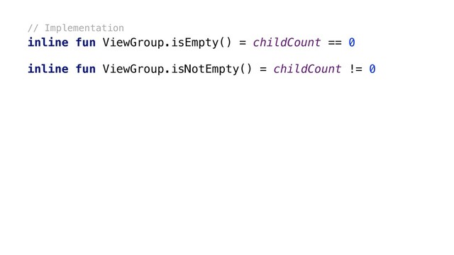// Implementation
inline fun ViewGroup.isEmpty() = childCount == 0
inline fun ViewGroup.isNotEmpty() = childCount != 0
