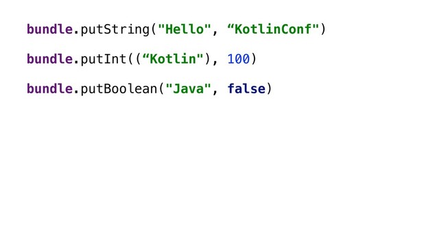 bundle.putString("Hello", “KotlinConf")
bundle.putInt((“Kotlin"), 100)
bundle.putBoolean("Java", false)x
