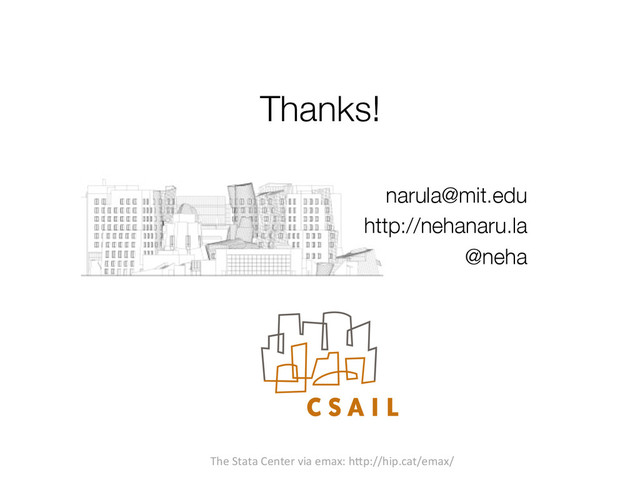 Thanks!"

The	  Stata	  Center	  via	  emax:	  h1p://hip.cat/emax/	  
narula@mit.edu
http://nehanaru.la
@neha 
