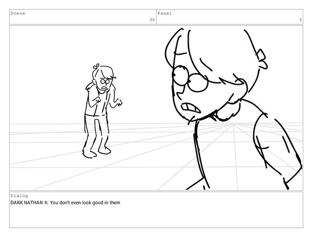 Scene
36
Panel
3
Dialog
DARK NATHAN 4: You don't even look good in them
