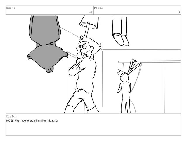 Scene
18
Panel
1
Dialog
NOEL: We have to stop him from floating.
