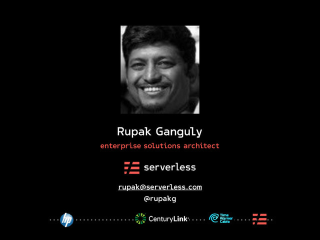 Rupak Ganguly
enterprise solutions architect
rupak@serverless.com
@rupakg
