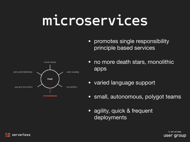 microservices
• promotes single responsibility
principle based services

• no more death stars, monolithic
apps

• varied language support

• small, autonomous, polygot teams

• agility, quick & frequent
deployments
