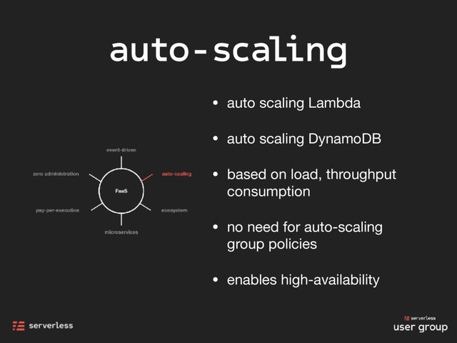 auto-scaling
• auto scaling Lambda

• auto scaling DynamoDB

• based on load, throughput
consumption

• no need for auto-scaling
group policies

• enables high-availability
