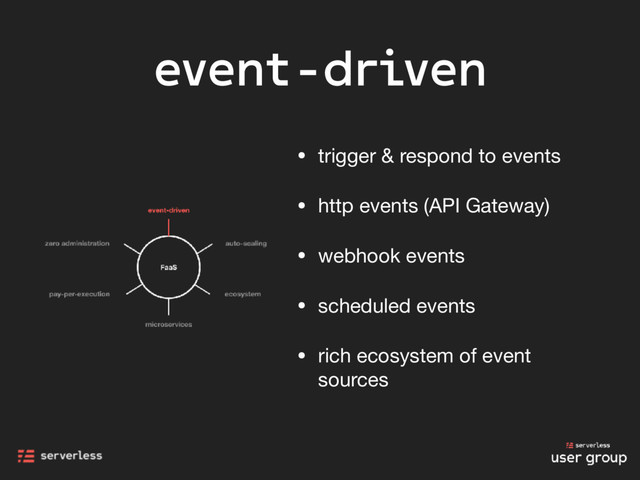 event-driven
• trigger & respond to events

• http events (API Gateway)

• webhook events

• scheduled events

• rich ecosystem of event
sources
