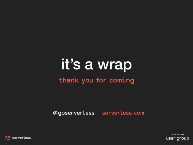 it’s a wrap
thank you for coming
@goserverless serverless.com
