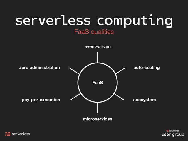 microservices
zero administration
FaaS
pay-per-execution ecosystem
auto-scaling
event-driven
serverless computing
FaaS qualities
