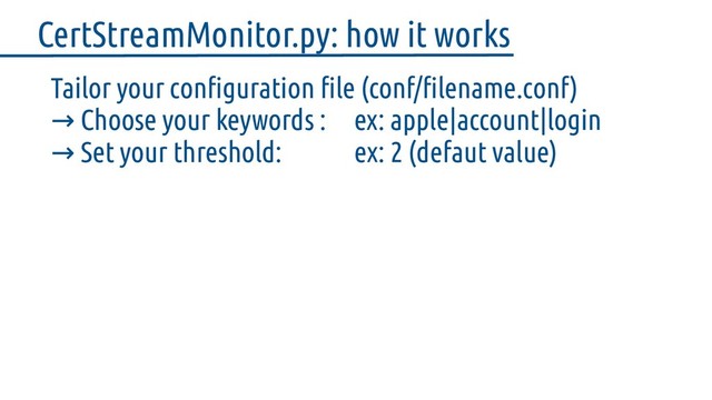 Tailor your configuration file (conf/filename.conf)
→ Choose your keywords : ex: apple|account|login
→ Set your threshold: ex: 2 (defaut value)
CertStreamMonitor.py: how it works
