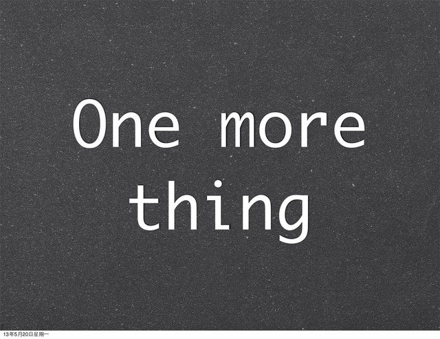 One more
thing
13年5月20⽇日星期⼀一
