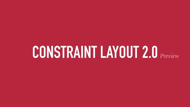 CONSTRAINT LAYOUT 2.0Preview
