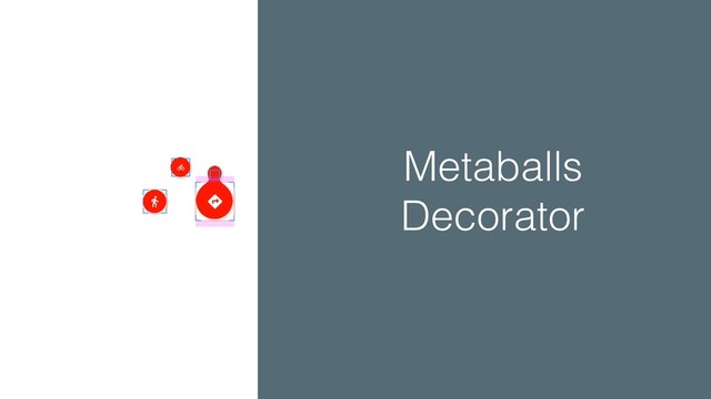 Metaballs
Decorator
