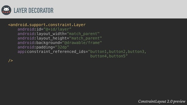 ConstraintLayout 2.0 preview
LAYER DECORATOR

