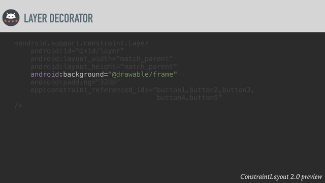 ConstraintLayout 2.0 preview
LAYER DECORATOR

