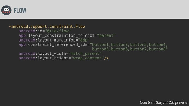 ConstraintLayout 2.0 preview
FLOW

