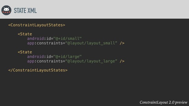 ConstraintLayout 2.0 preview
STATE XML




