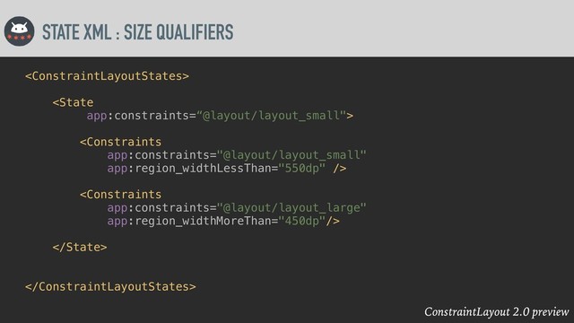 ConstraintLayout 2.0 preview
STATE XML : SIZE QUALIFIERS







