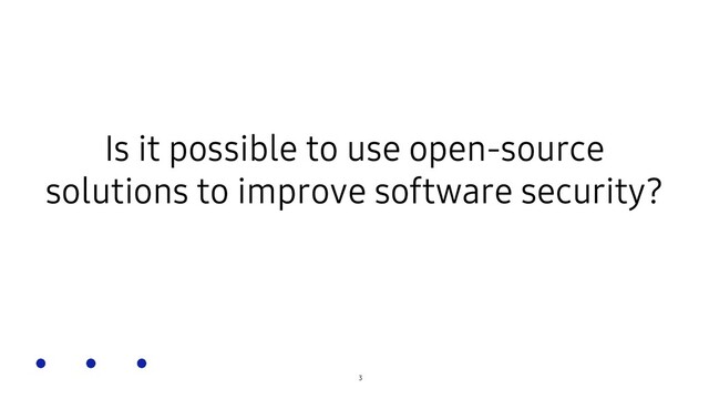 SOSCON Russia 2021
Is it possible to use open-source
solutions to improve software security?
3
