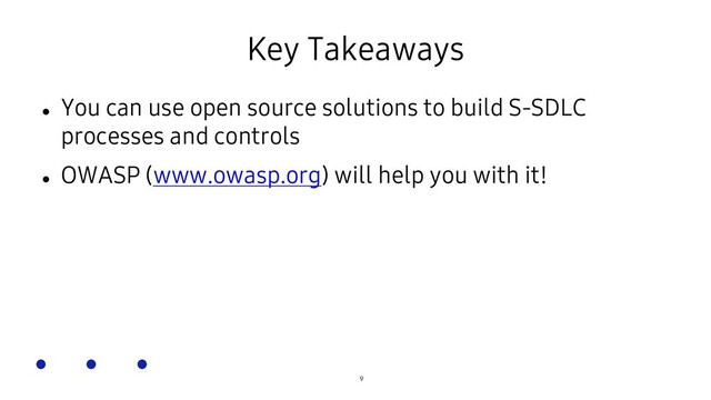 SOSCON Russia 2021
Key Takeaways

You can use open source solutions to build S-SDLC
processes and controls

OWASP (www.owasp.org) will help you with it!
9
