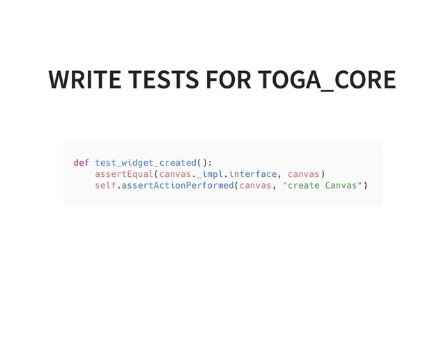 WRITE TESTS FOR TOGA_CORE
WRITE TESTS FOR TOGA_CORE
def test_widget_created():
assertEqual(canvas._impl.interface, canvas)
self.assertActionPerformed(canvas, "create Canvas")
