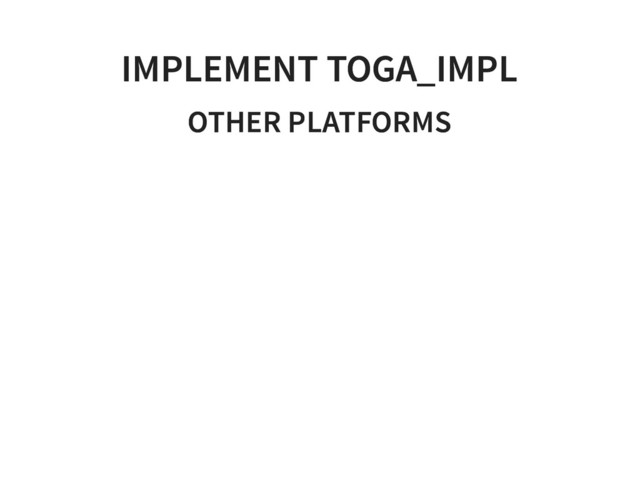 IMPLEMENT TOGA_IMPL
IMPLEMENT TOGA_IMPL
OTHER PLATFORMS
OTHER PLATFORMS

