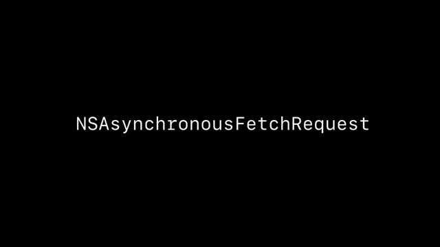 NSAsynchronousFetchRequest
