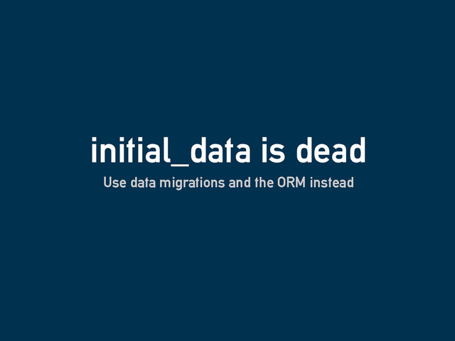 initial_data is dead
Use data migrations and the ORM instead
