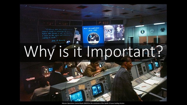 Why is it Important?
Mission Operations Control Room (MOCR) at the conclusion of the Apollo 11 lunar landing mission
