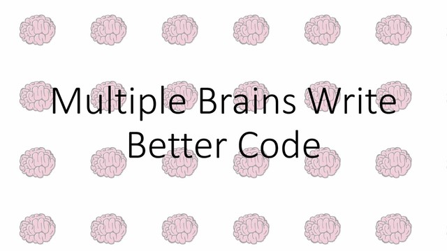 Multiple Brains Write
Better Code
