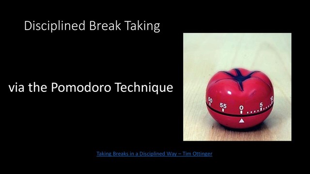Disciplined Break Taking
via the Pomodoro Technique
Taking Breaks in a Disciplined Way – Tim Ottinger
