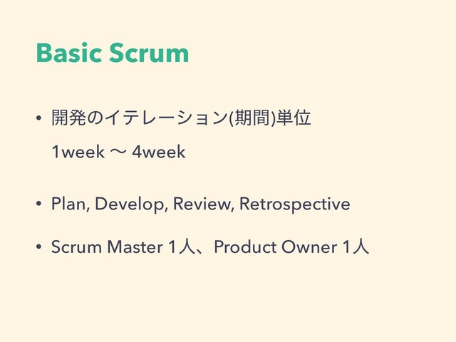 Basic Scrum
• ։ൃͷΠςϨʔγϣϯ(ظؒ)୯Ґ 
1week ʙ 4week
• Plan, Develop, Review, Retrospective
• Scrum Master 1ਓɺProduct Owner 1ਓ
