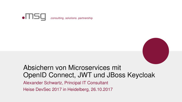 .consulting .solutions .partnership
Absichern von Microservices mit
OpenID Connect, JWT und JBoss Keycloak
Alexander Schwartz, Principal IT Consultant
Heise DevSec 2017 in Heidelberg, 26.10.2017
